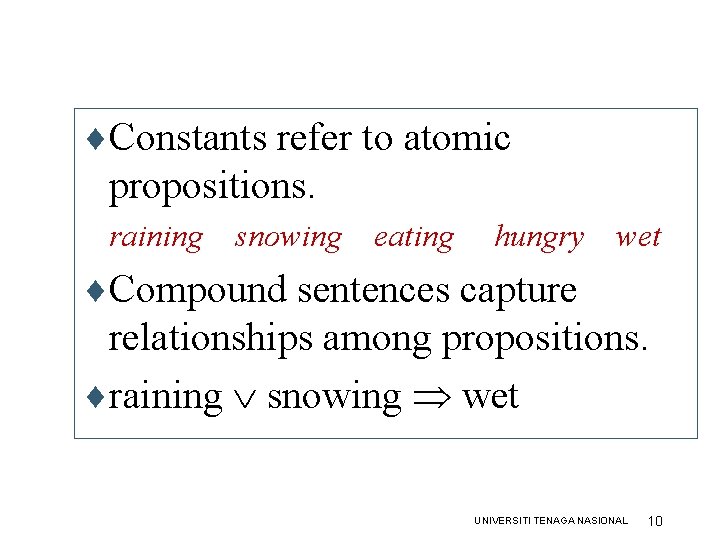 ¨Constants refer to atomic propositions. raining snowing eating hungry wet ¨Compound sentences capture relationships ¨Constants refer to atomic propositions. raining snowing eating hungry wet ¨Compound sentences capture relationships