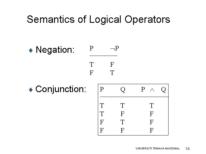 Semantics of Logical Operators ¨ Negation: ¨ Conjunction: P P T F F T Semantics of Logical Operators ¨ Negation: ¨ Conjunction: P P T F F T
