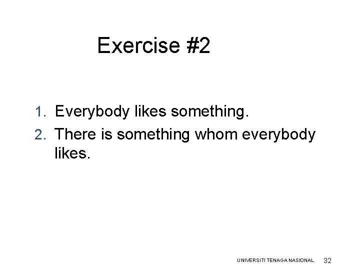 Exercise #2 1. Everybody likes something. 2. There is something whom everybody likes. UNIVERSITI Exercise #2 1. Everybody likes something. 2. There is something whom everybody likes. UNIVERSITI