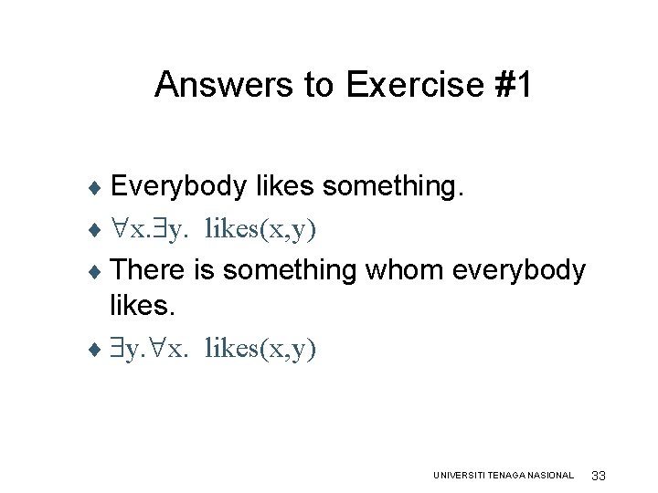 Answers to Exercise #1 ¨ Everybody likes something. ¨ x. y. likes(x, y) ¨ Answers to Exercise #1 ¨ Everybody likes something. ¨ x. y. likes(x, y) ¨