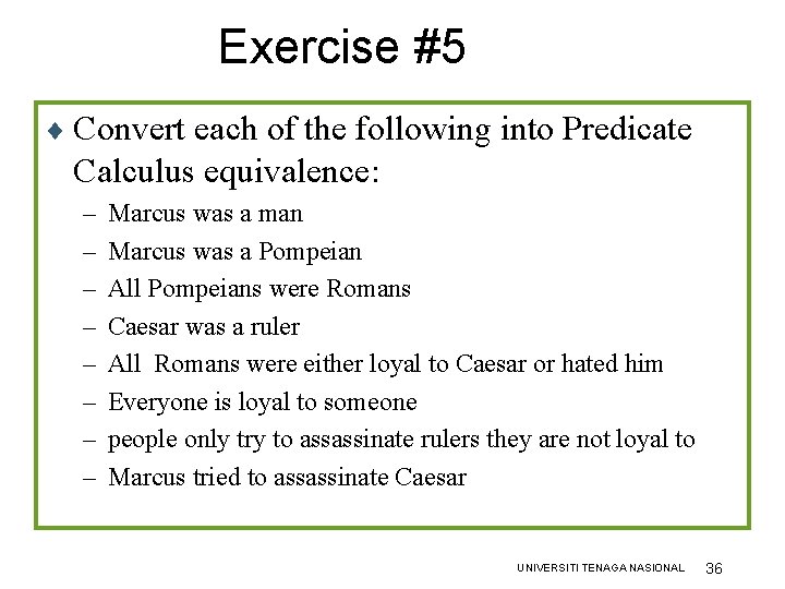 Exercise #5 ¨ Convert each of the following into Predicate Calculus equivalence: – – Exercise #5 ¨ Convert each of the following into Predicate Calculus equivalence: – –