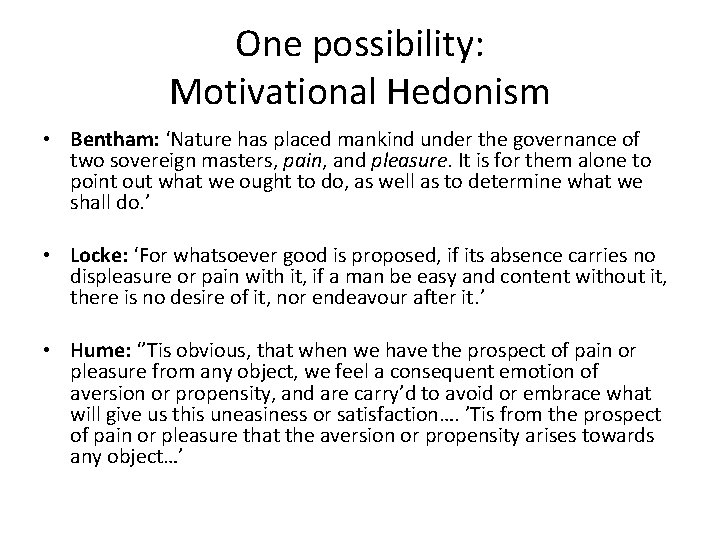 One possibility: Motivational Hedonism • Bentham: ‘Nature has placed mankind under the governance of