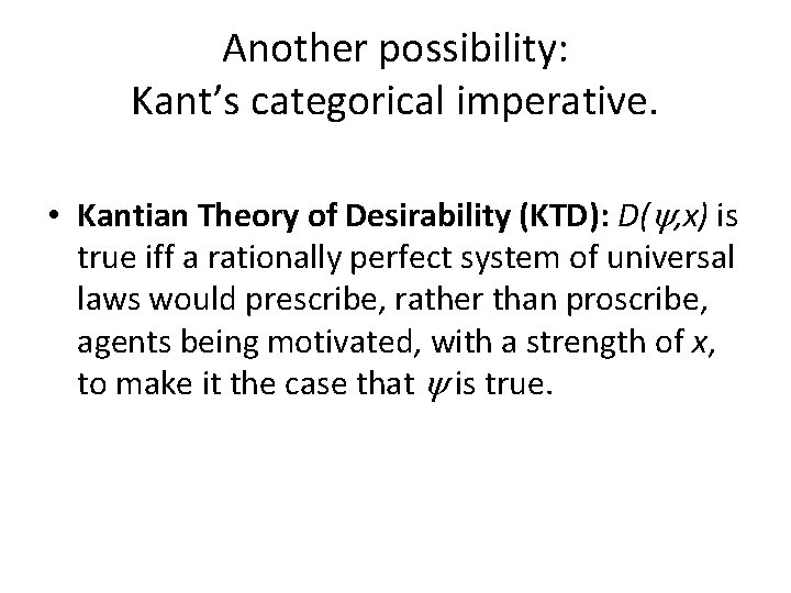 Another possibility: Kant’s categorical imperative. • Kantian Theory of Desirability (KTD): D( , x)