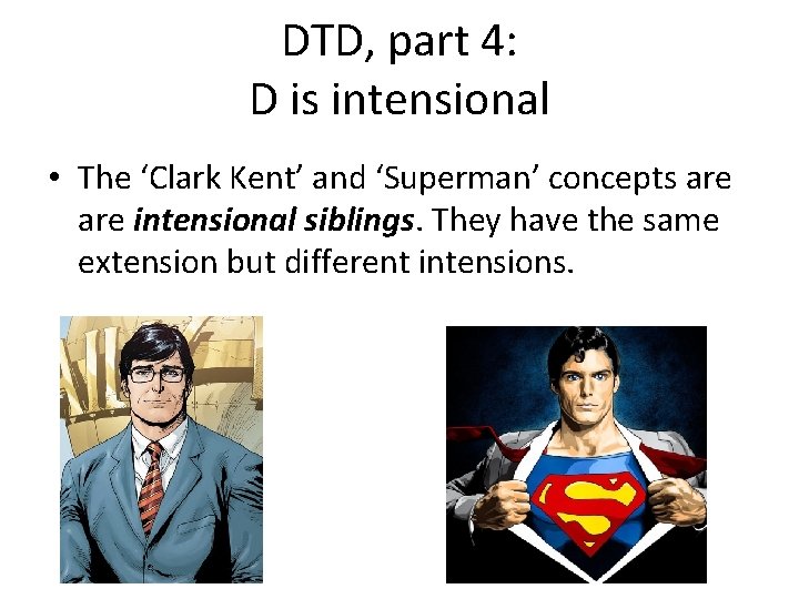 DTD, part 4: D is intensional • The ‘Clark Kent’ and ‘Superman’ concepts are