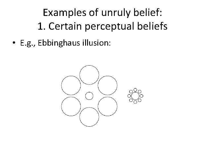 Examples of unruly belief: 1. Certain perceptual beliefs • E. g. , Ebbinghaus illusion: