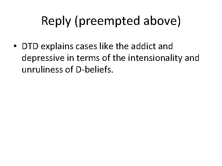 Reply (preempted above) • DTD explains cases like the addict and depressive in terms