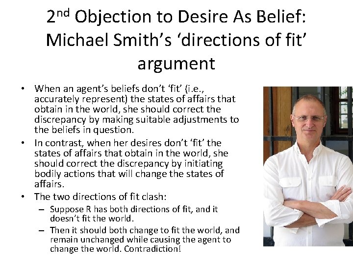 2 nd Objection to Desire As Belief: Michael Smith’s ‘directions of fit’ argument •