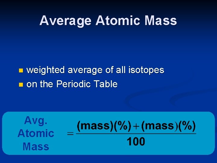 Average Atomic Mass weighted average of all isotopes n on the Periodic Table n