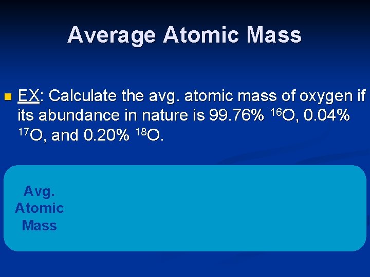 Average Atomic Mass n EX: Calculate the avg. atomic mass of oxygen if its