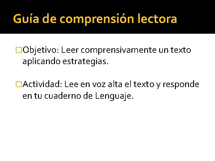 Guía de comprensión lectora �Objetivo: Leer comprensivamente un texto aplicando estrategias. �Actividad: Lee en