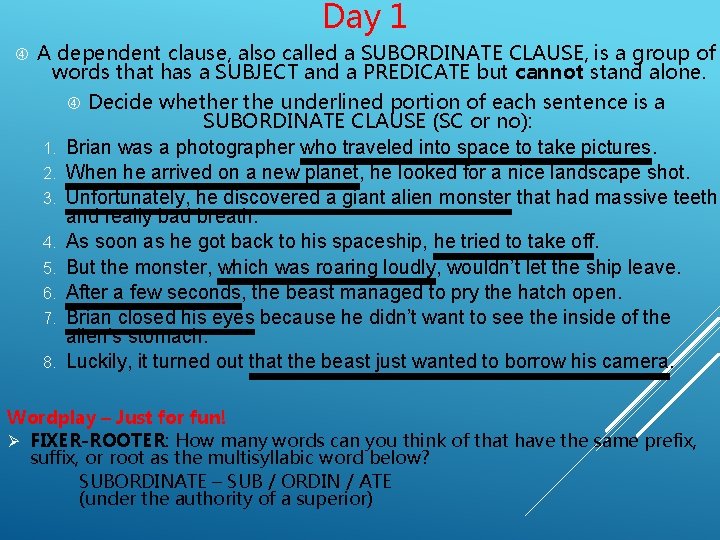 Day 1 A dependent clause, also called a SUBORDINATE CLAUSE, is a group of