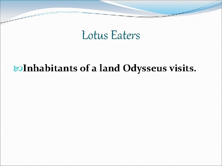 Lotus Eaters Inhabitants of a land Odysseus visits. Lotus Eaters Inhabitants of a land Odysseus visits.