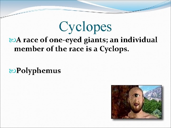 Cyclopes A race of one-eyed giants; an individual member of the race is a Cyclopes A race of one-eyed giants; an individual member of the race is a