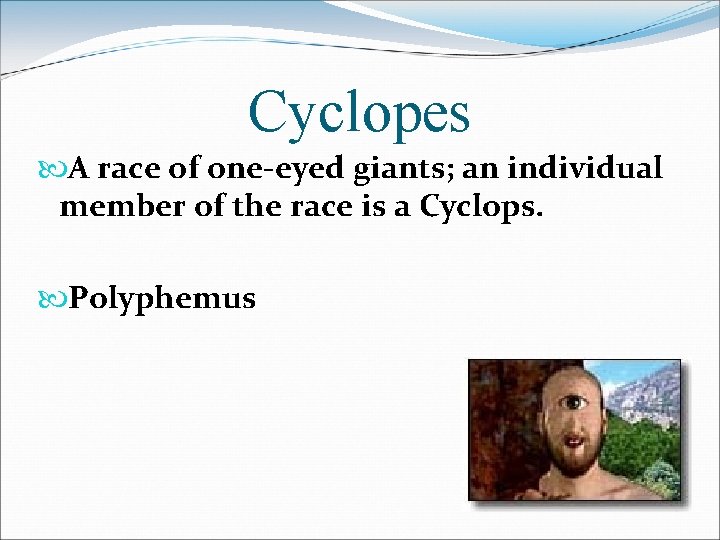 Cyclopes A race of one-eyed giants; an individual member of the race is a