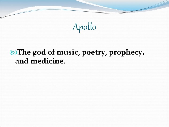 Apollo The god of music, poetry, prophecy, and medicine. 