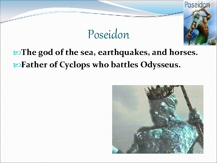 Poseidon The god of the sea, earthquakes, and horses. Father of Cyclops who battles