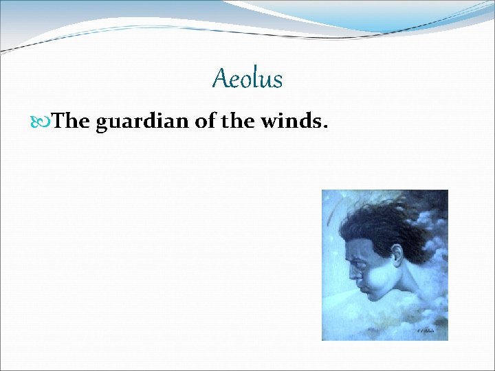 Aeolus The guardian of the winds. Aeolus The guardian of the winds.