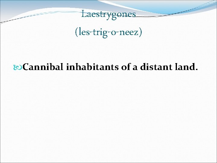 Laestrygones (les-trig-o-neez) Cannibal inhabitants of a distant land. Laestrygones (les-trig-o-neez) Cannibal inhabitants of a distant land.