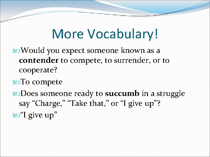 More Vocabulary! Would you expect someone known as a contender to compete, to surrender,