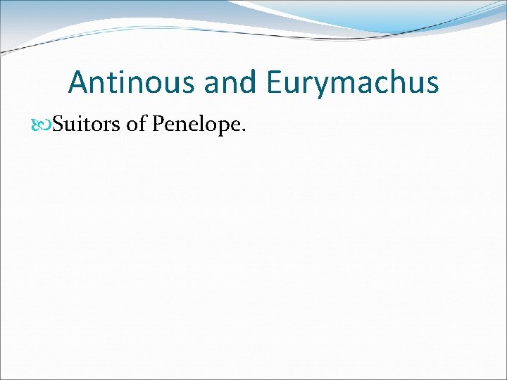 Antinous and Eurymachus Suitors of Penelope. 