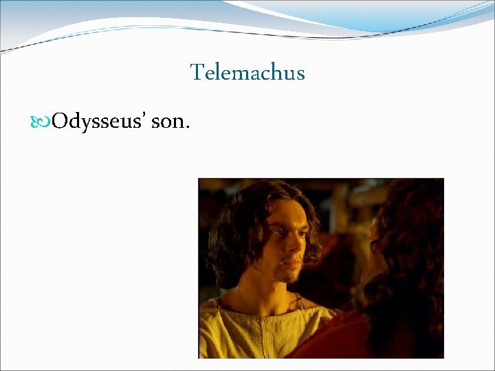 Telemachus Odysseus’ son. 