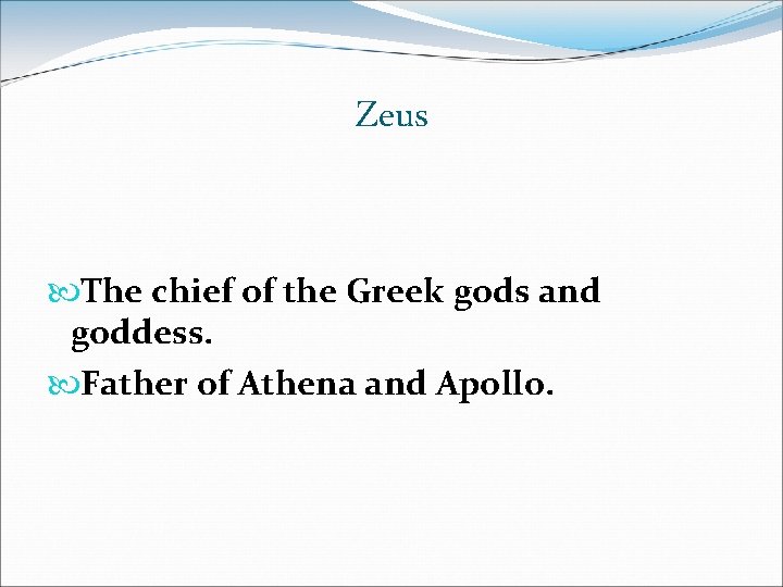 Zeus The chief of the Greek gods and goddess. Father of Athena and Apollo.