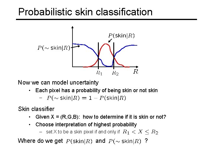 Probabilistic skin classification Now we can model uncertainty • Each pixel has a probability