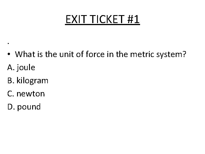 EXIT TICKET #1. • What is the unit of force in the metric system?