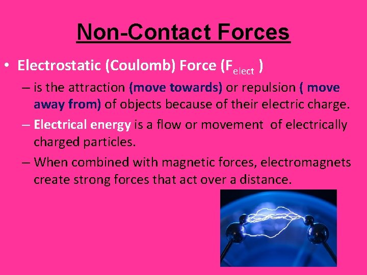 Non-Contact Forces • Electrostatic (Coulomb) Force (Felect ) – is the attraction (move towards)