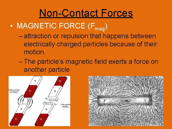 Non-Contact Forces • MAGNETIC FORCE (Fmag) – attraction or repulsion that happens between electrically