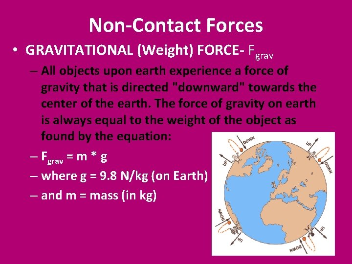 Non-Contact Forces • GRAVITATIONAL (Weight) FORCE- Fgrav – All objects upon earth experience a