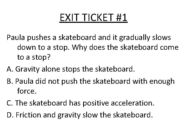 EXIT TICKET #1 Paula pushes a skateboard and it gradually slows down to a