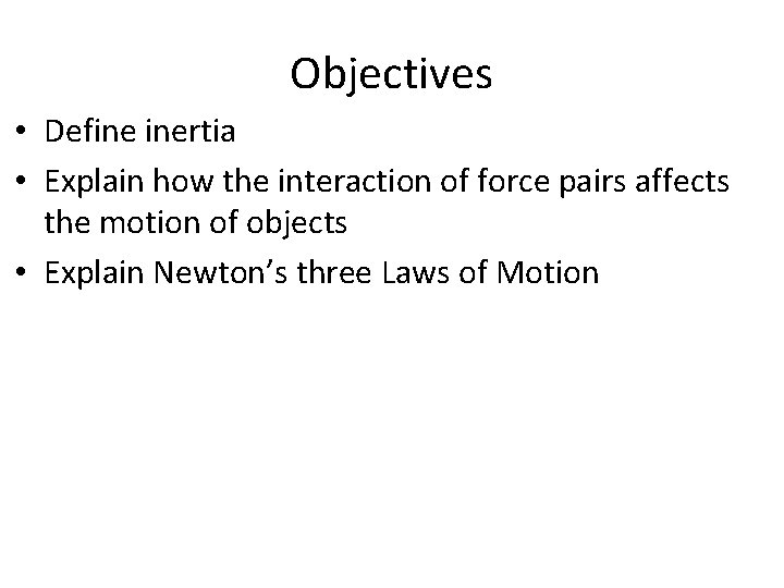 Objectives • Define inertia • Explain how the interaction of force pairs affects the