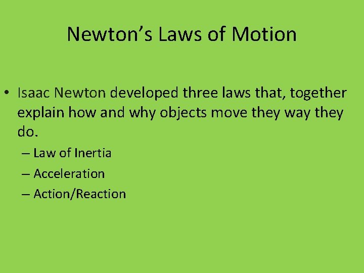 Newton’s Laws of Motion • Isaac Newton developed three laws that, together explain how