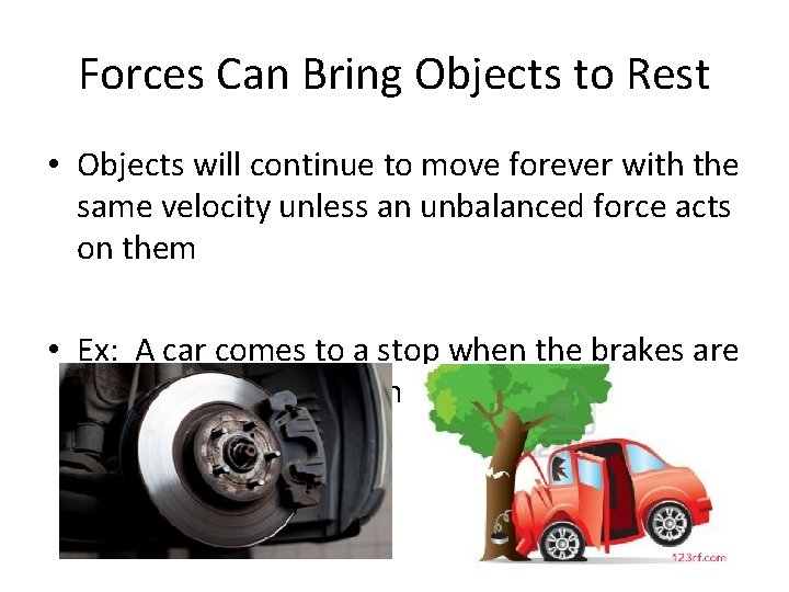 Forces Can Bring Objects to Rest • Objects will continue to move forever with