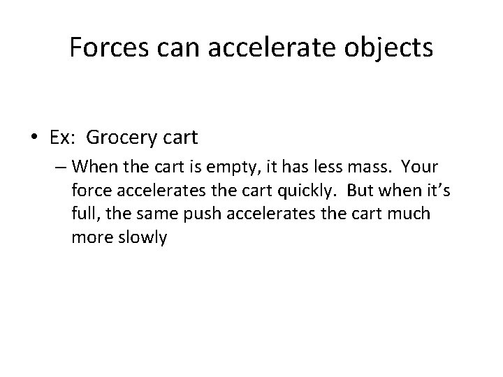 Forces can accelerate objects • Ex: Grocery cart – When the cart is empty,