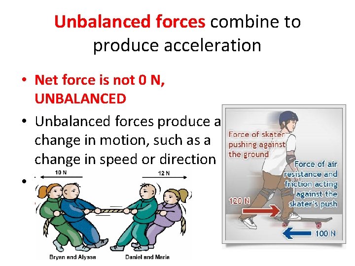 Unbalanced forces combine to produce acceleration • Net force is not 0 N, UNBALANCED