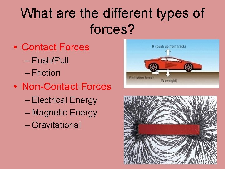 What are the different types of forces? • Contact Forces – Push/Pull – Friction