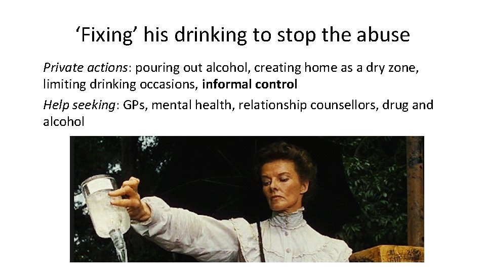 ‘Fixing’ his drinking to stop the abuse Private actions: pouring out alcohol, creating home