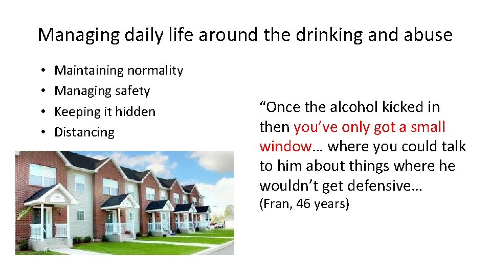 Managing daily life around the drinking and abuse • • Maintaining normality Managing safety