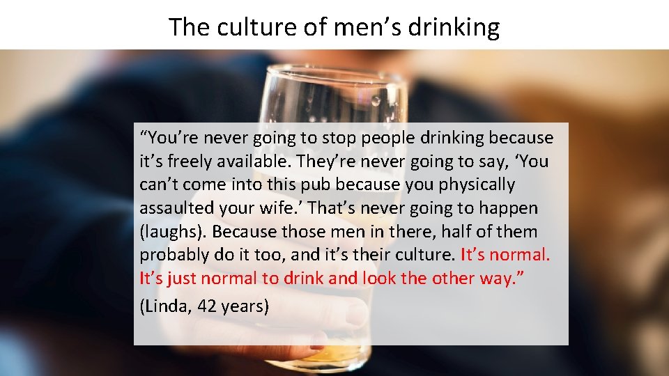 The culture of men’s drinking “You’re never going to stop people drinking because it’s