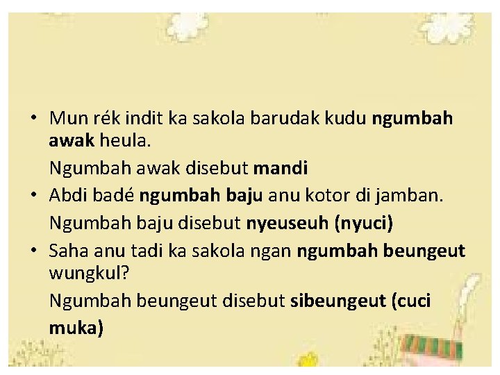  • Mun rék indit ka sakola barudak kudu ngumbah awak heula. Ngumbah awak