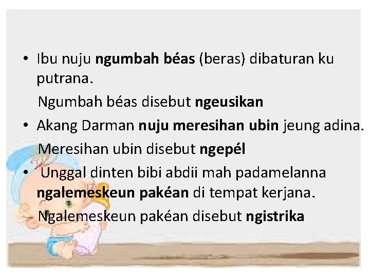  • Ibu nuju ngumbah béas (beras) dibaturan ku putrana. Ngumbah béas disebut ngeusikan