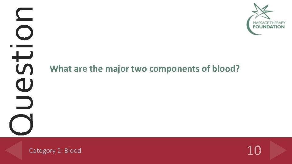 Question What are the major two components of blood? Category 2: Blood 10 