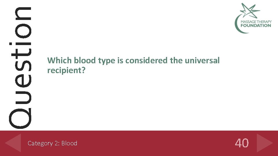 Question Which blood type is considered the universal recipient? Category 2: Blood 40 