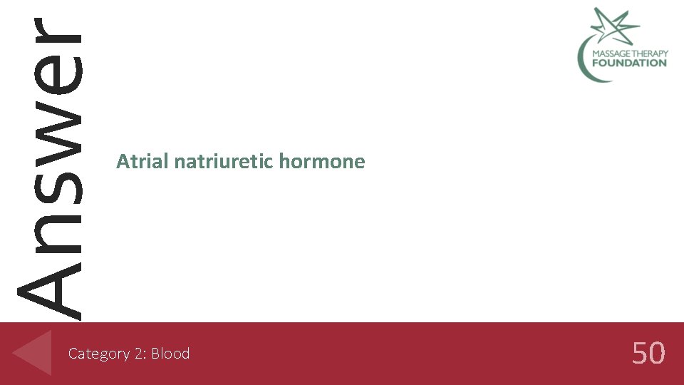 Answer Atrial natriuretic hormone Category 2: Blood 50 