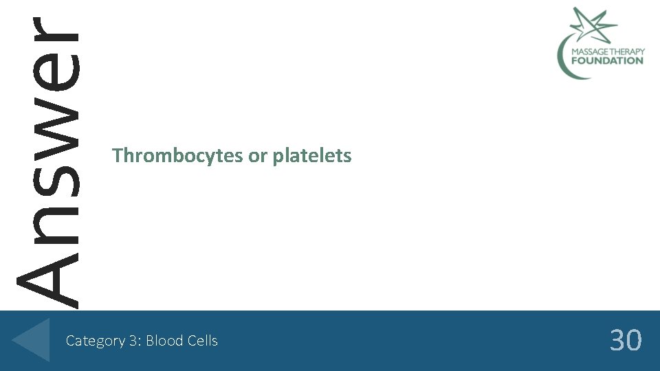 Answer Thrombocytes or platelets Category 3: Blood Cells 30 