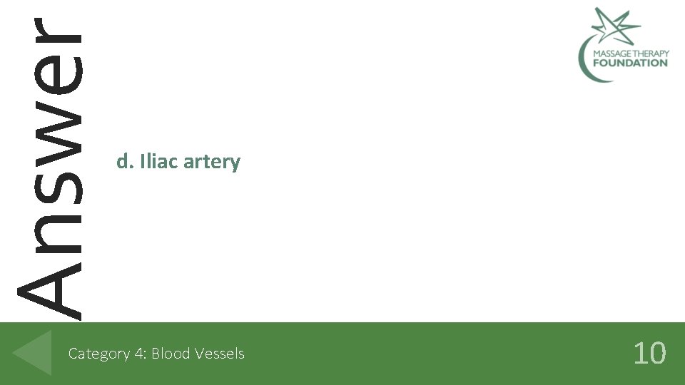 Answer d. Iliac artery Category 4: Blood Vessels 10 