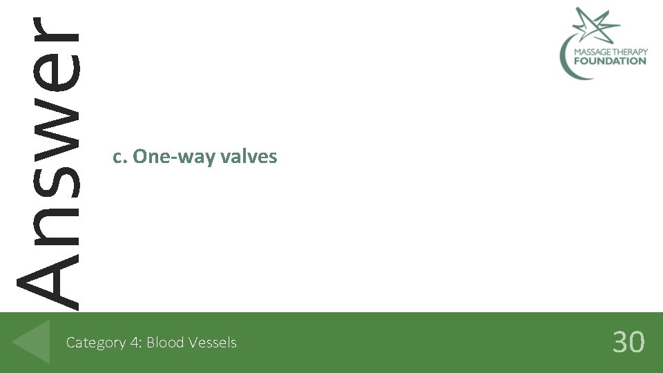 Answer c. One-way valves Category 4: Blood Vessels 30 