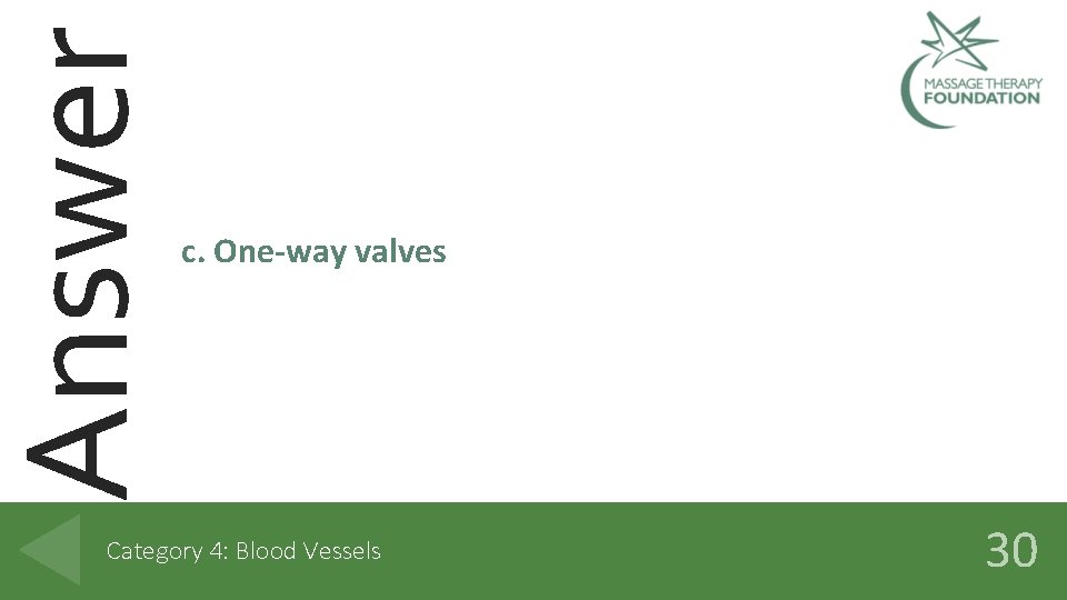 Answer c. One-way valves Category 4: Blood Vessels 30 
